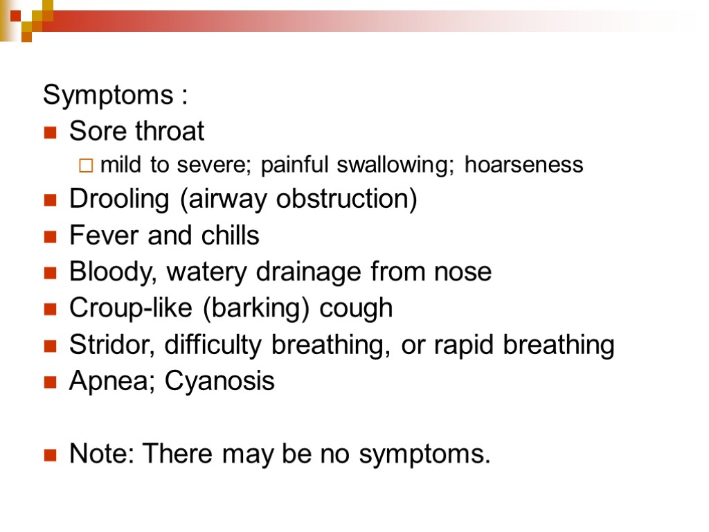 Symptoms : Sore throat mild to severe; painful swallowing; hoarseness Drooling (airway obstruction) Fever